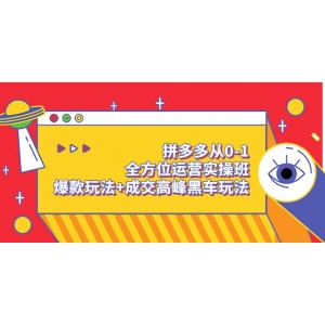 拼多多從0-1全方位運(yùn)營實(shí)操班：爆款玩法 成交高峰黑車玩法（價值1280）