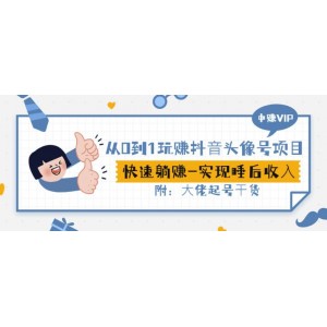 從0到1玩賺抖音頭像號：快速躺賺-實現(xiàn)睡后收！附：大佬起號干貨！