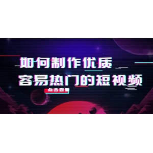 如何制作優(yōu)質(zhì)容易熱門的短視頻：別人沒(méi)有的，我們都有 實(shí)操經(jīng)驗(yàn)總結(jié)