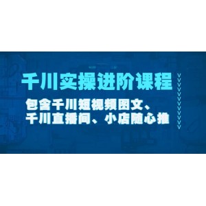 千川實(shí)操進(jìn)階課程（11月更新）包含千川短視頻圖文、千川直播間、小店隨心推