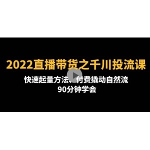 2022直播帶貨之千川投流課：快速起量方法、付費撬動自然流 90分鐘學會