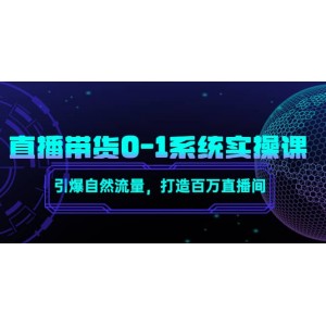 直播帶貨0-1系統(tǒng)實操課，引爆自然流量，打造百萬直播間