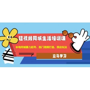 短視頻同城生活培訓(xùn)課：本地同城暴力起號(hào)、熱門視頻打造、探店玩法