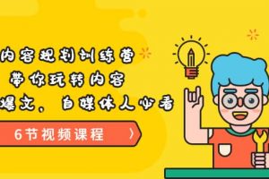 《內(nèi)容規(guī)劃訓練營》帶你玩轉內(nèi)容，打造爆文，自媒體人必看（6節(jié)視頻課程）