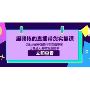 超硬核的直播帶貨實操課 0粉絲快速引爆抖音直播帶貨 讓普通人做帶貨更簡單