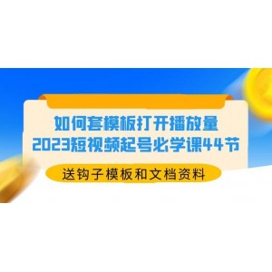 如何套模板打開播放量，2023短視頻起號必學(xué)課44節(jié)（送鉤子模板和文檔資料）
