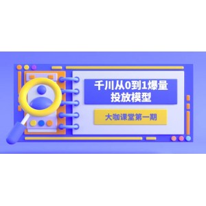 蟬媽媽-大咖課堂第一期，千川從0到1爆量投放模型（23節(jié)視頻課）