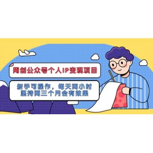 網(wǎng)創(chuàng)公眾號個人IP變現(xiàn)項目：新手可操作，每天兩小時，堅持兩三個月會有效果