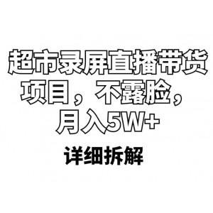 超市錄屏直播帶貨項目，不露臉，月入5W （詳細(xì)拆解）