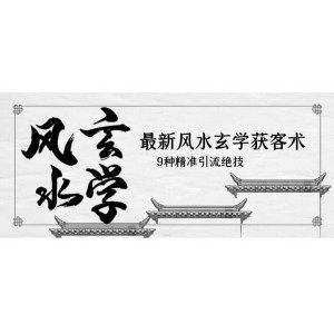 最新風水玄學(xué)-獲客術(shù)，9種精準引流絕技（專題課）
