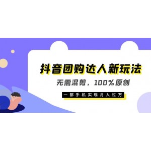抖音團(tuán)購(gòu)達(dá)人新玩法，無(wú)需混剪，100%原創(chuàng)，一部手機(jī)實(shí)現(xiàn)月入過(guò)萬(wàn)