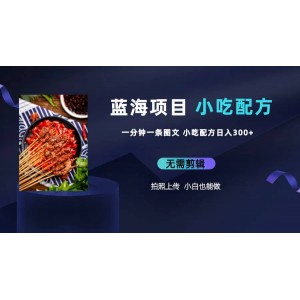 藍(lán)海項(xiàng)目一分鐘一條圖文作品-日入300 小吃配方項(xiàng)目（附 684G小吃配方）