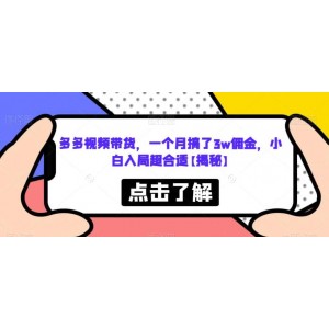 多多視頻帶貨，一個月搞了3w傭金，小白入局超合適【揭秘】