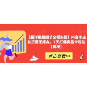 【超詳細(xì)超細(xì)節(jié)全程實(shí)操】抖音小店有貨源無(wú)庫(kù)存，7天打爆商品卡玩法【揭秘】