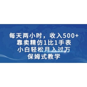 兩小時，收入500 ，靠賣精仿1比1手表，小白輕松月入過萬！保姆式教學(xué)