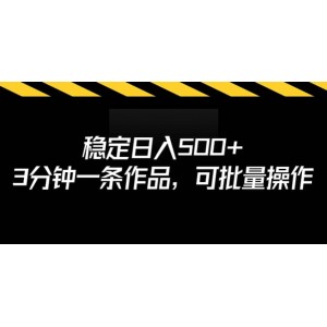 穩(wěn)定日入500 ，3分鐘一條作品，可批量操作