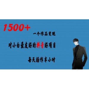 一個(gè)作品變現(xiàn)1500 的抖音好項(xiàng)目，每天操作半小時(shí)，日入300