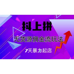抖上拼無貨源傭金流玩法，7天暴力起店，月入過萬