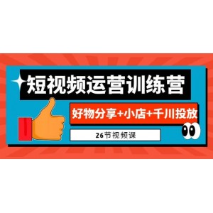 0基礎(chǔ)短視頻運營訓(xùn)練營：好物分享 小店 千川投放（26節(jié)視頻課）