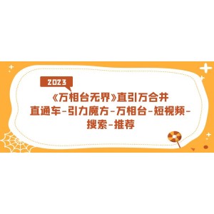 《萬相臺-無界》直引萬合并，直通車-引力魔方-萬相臺-短視頻-搜索-推薦