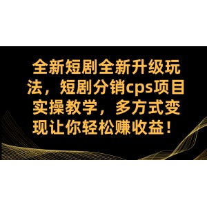 全新升級(jí)短劇分銷CPS項(xiàng)目實(shí)操教學(xué)，多種變現(xiàn)方式助你輕松賺收益