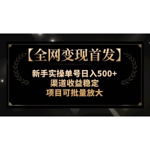 【全網(wǎng)變現(xiàn)首發(fā)】新手實操單號穩(wěn)定日入500，渠道收益持續(xù)增長，項目可批量放大操作