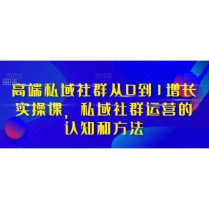 高端私域社群增長實戰(zhàn)課：從0到1，掌握私域社群運營的認知和方法（37節(jié)課程）