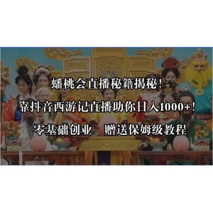 蟠桃會直播秘籍大公開！抖音西游記直播日賺1000元，零基礎也能創(chuàng)業(yè)，附贈保姆級教程！