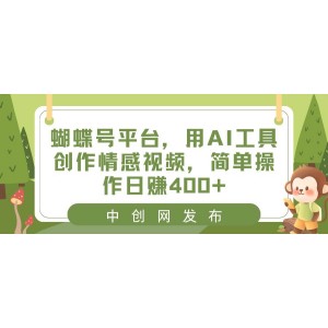 蝴蝶號平臺：利用AI工具創(chuàng)作情感視頻，輕松操作，日賺400元！