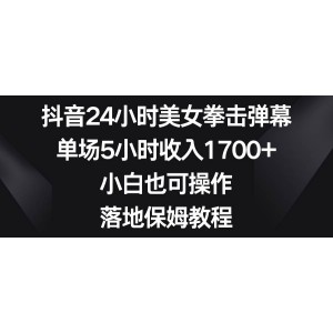 抖音24小時美女拳擊彈幕：單場5小時收入1700元，小白也能輕松操作，落地保姆級教程！