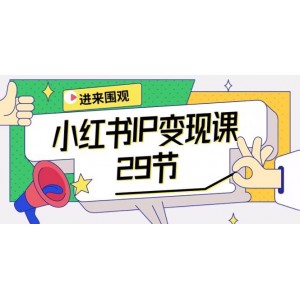 小紅書(shū)IP盈利課程：涵蓋開(kāi)店策略、精準(zhǔn)定位、IP變現(xiàn)技巧、直播銷(xiāo)售秘訣、爆款產(chǎn)品打造與漲價(jià)智慧，共29節(jié)