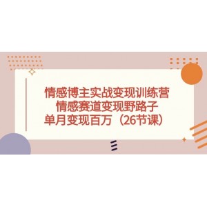 情感專家實戰(zhàn)變現(xiàn)秘笈：情感領域獨家變現(xiàn)策略，26課助力月入百萬